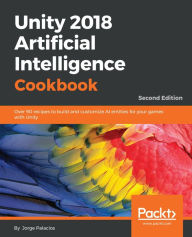 Title: Unity 2018 Artificial Intelligence Cookbook: Over 90 recipes to build and customize AI entities for your games with Unity, 2nd Edition, Author: Jorge Palacios