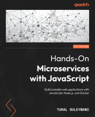 Title: Hands-On Microservices with JavaScript: Build scalable web applications with JavaScript, Node.js, and Docker, Author: Tural Suleymani