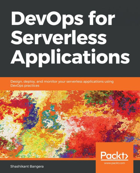 DevOps for Serverless Applications: Design, deploy, and monitor your serverless applications using DevOps practices