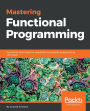 Mastering Functional Programming: Functional techniques for sequential and parallel programming with Scala