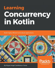 Title: Learning Concurrency in Kotlin: Build highly efficient and robust applications, Author: Miguel Angel Castiblanco Torres