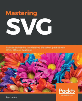 Mastering Svg Ace Web Animations Visualizations And Vector Graphics With Html Css And Javascriptpaperback - 