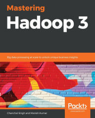 Title: Mastering Hadoop 3: Big data processing at scale to unlock unique business insights, Author: Chanchal Singh