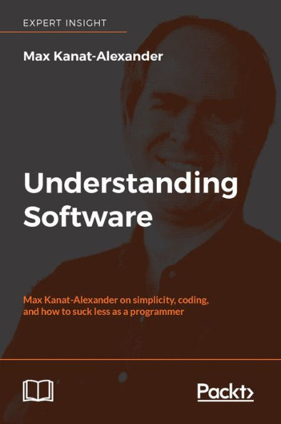 Understanding Software: Software legend Max Kanat-Alexander shows you how to succeed as a developer by embracing simplicity, with forty-three essays that will help you really understand the software you work with.