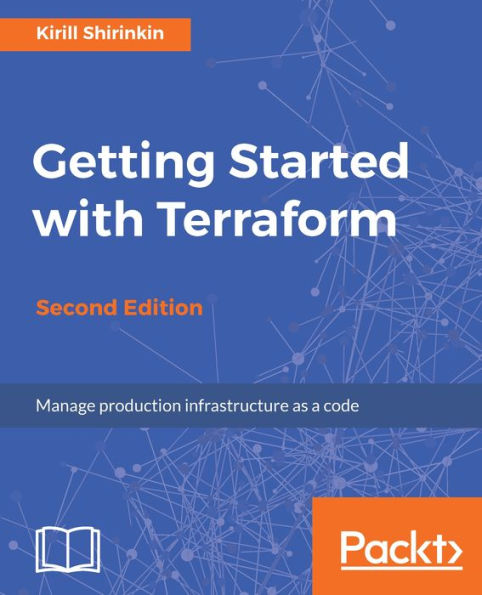 Getting Started with Terraform - Second Edition: Build, Manage and Improve your infrastructure effortlessly.