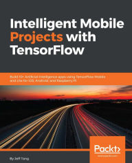 Title: Intelligent Mobile Projects with TensorFlow: Build 10+ Artificial Intelligence apps using TensorFlow Mobile and Lite for iOS, Android, and Raspberry Pi, Author: Jeff Tang