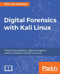 Title: Digital Forensics with Kali Linux: Learn the skills you need to take advantage of Kali Linux for digital forensics investigations using this comprehensive guide, Author: Shiva V.N. Parasram