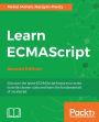Learn ECMAScript - Second Edition: Discover the latest ECMAScript features in order to write cleaner code and learn the fundamentals of JavaScript
