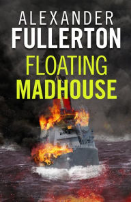 Title: Floating Madhouse, Author: Alexander Fullerton