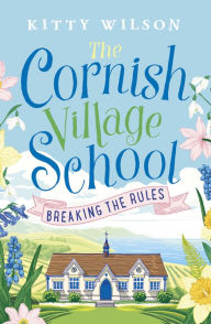 Title: The Cornish Village School - Breaking the Rules, Author: Kitty Wilson