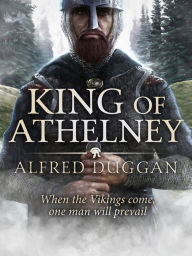 Title: The King of Athelney: An extraordinary classic of Vikings, Saxons and battle, Author: Alfred Duggan