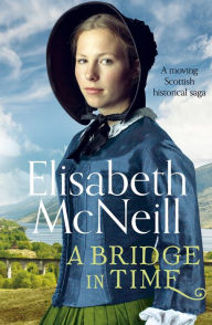 Title: A Bridge in Time: A moving Scottish historical saga, Author: Elisabeth McNeill