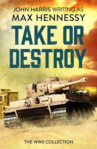 Title: Take or Destroy: The WWII Collection, Author: Max Hennessy