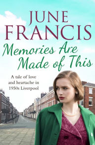Title: Memories Are Made of This: A tale of love and heartache in 1950s Liverpool, Author: June Francis