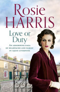 Title: Love or Duty: An absorbing saga of heartache and family in 1920s Liverpool, Author: Rosie Harris