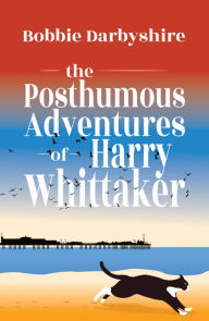 Title: The Posthumous Adventures of Harry Whittaker, Author: Bobbie Darbyshire