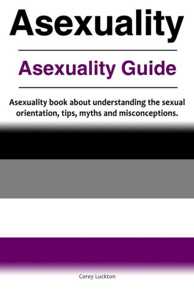 Asexuality. Asexuality Guide. Asexuality book about understanding the sexual orientation, tips, myths and misconceptions.