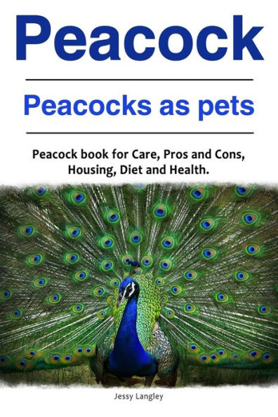 Peacock. Peacocks as pets. Peacock book for Care, Pros and Cons, Housing, Diet and Health.