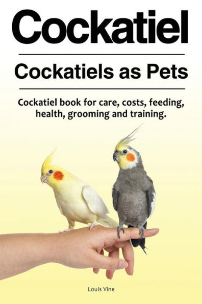 Cockatiel. Cockatiels as Pets. Cockatiel book for care, costs, feeding, health, grooming and training.