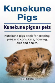 Title: Kunekune pigs. Kunekune pigs as pets. Kunekune pigs book for keeping, pros and cons, care, housing, diet and health., Author: Roger Rodendale