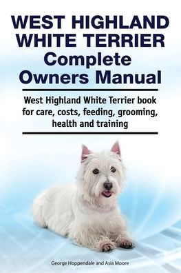 West Highland White Terrier Complete Owners Manual. West Highland White Terrier book for care, costs, feeding, grooming, health and training.