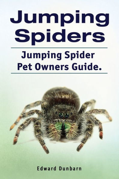 Jumping Spiders. Jumping Spider Pet Owners Guide.