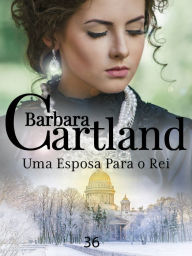 Title: Uma Esposa Para o Rei, Author: Barbara Cartland