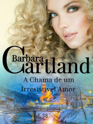 Title: A Chama de um Irresistível Amor, Author: Barbara Cartland