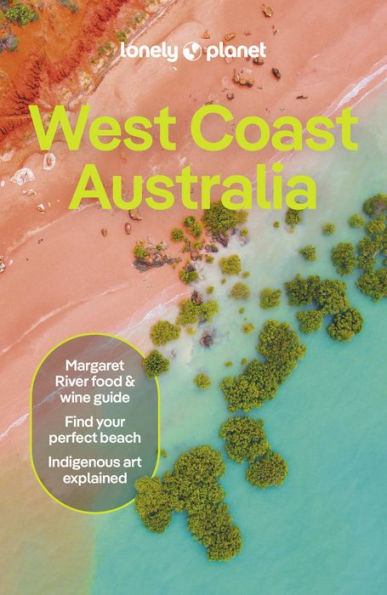 Lonely Planet West Coast Australia: Detailed Itineraries Travel Like a Local Insider Tips Covers Perth, Margaret River, South Coast, Ningaloo Coast, Broome, and more