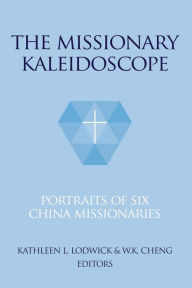 Title: The Missionary Kaleidoscope: Portraits of Six China Missionaries, Author: Kathleen L. Lodwick