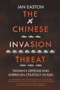 Title: The Chinese Invasion Threat: Taiwan's Defense and American Strategy in Asia, Author: Ian Easton