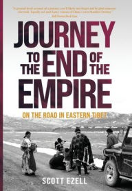 Title: Journey to the End of the Empire: On the Road in Eastern Tibet, Author: Scott Ezell