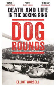 Title: Dog Rounds: Death and Life in the Boxing Ring, Author: Elliot Worsell