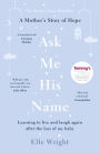 Ask Me His Name: Learning to Live and Laugh Again After the Loss of My Baby
