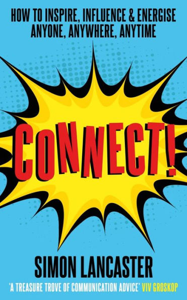 Connect!: How to Inspire, Influence and Energise Anyone, Anywhere, Anytime
