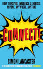 Connect!: How to Inspire, Influence and Energise Anyone, Anywhere, Anytime