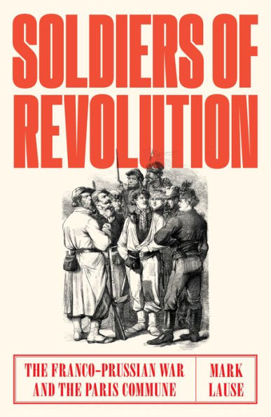 Soldiers of Revolution: the Franco-Prussian War and Paris Commune
