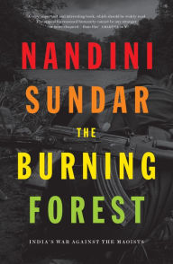 Title: The Burning Forest: India's War Against the Maoists, Author: Nandini Sundar