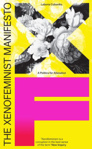 Title: The Xenofeminist Manifesto: A Politics for Alienation, Author: Laboria Cuboniks