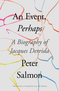 Title: An Event, Perhaps: A Biography of Jacques Derrida, Author: Peter Salmon