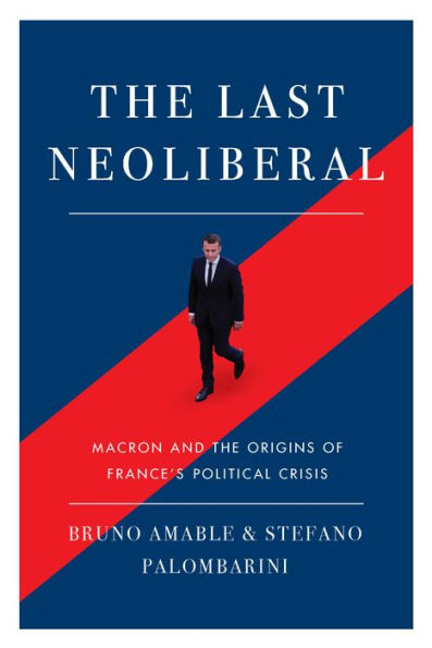 the Last Neoliberal: Macron and Origins of France's Political Crisis