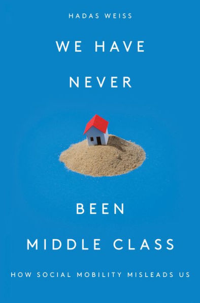 We Have Never Been Middle Class: How Social Mobility Misleads Us