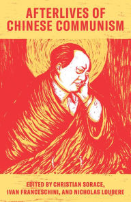 Title: Afterlives of Chinese Communism: Political Concepts from Mao to Xi, Author: Christian Sorace