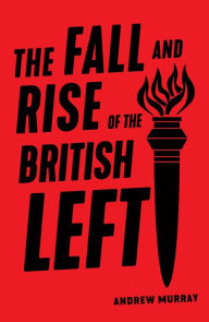Title: The Fall and Rise of the British Left, Author: Andrew Murray