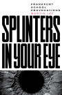 Splinters in Your Eye: Essays on the Frankfurt School