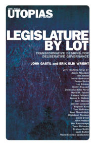 Title: Legislature by Lot: Transformative Designs for Deliberative Governance, Author: John Gastil