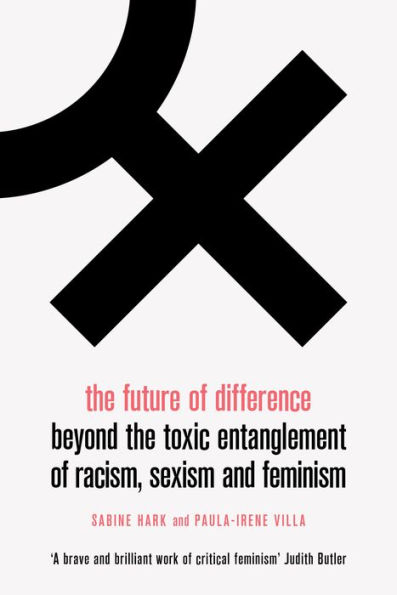 the Future of Difference: Beyond Toxic Entanglement Racism, Sexism and Feminism