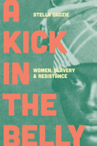 Title: A Kick in the Belly: Women, Slavery and Resistance, Author: Stella Abasa Dadzie