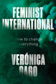 Title: Feminist International: How to Change Everything, Author: Veronica Gago