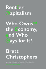 Free download ebooks pdf for android Rentier Capitalism: Who Owns the Economy, and Who Pays for It? by Brett Christophers